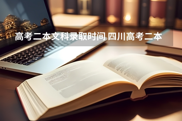 高考二本文科录取时间 四川高考二本录取时间