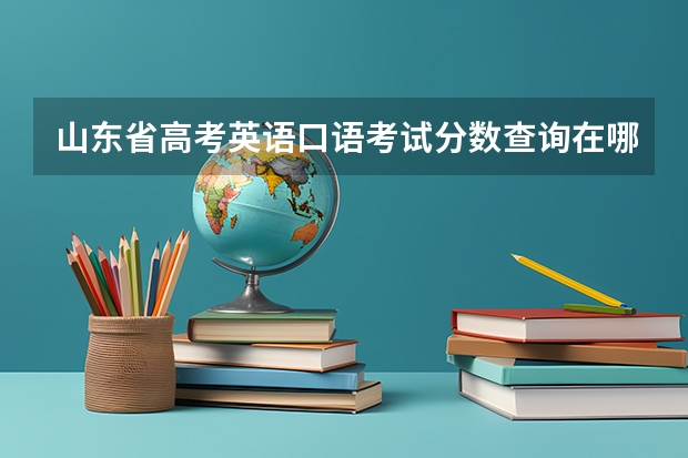 山东省高考英语口语考试分数查询在哪里？