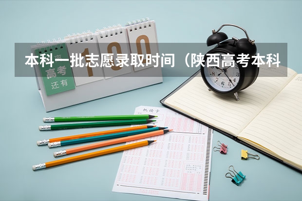 本科一批志愿录取时间（陕西高考本科一批第一次模拟投档几点开始）