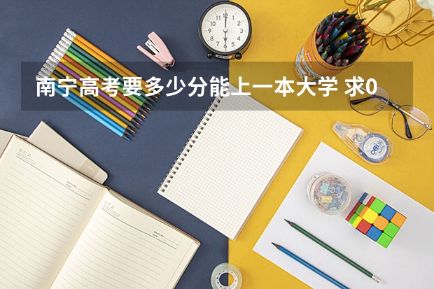 南宁高考要多少分能上一本大学 求09年南宁市各校高考上一本率排名！！！！