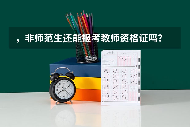 ，非师范生还能报考教师资格证吗？