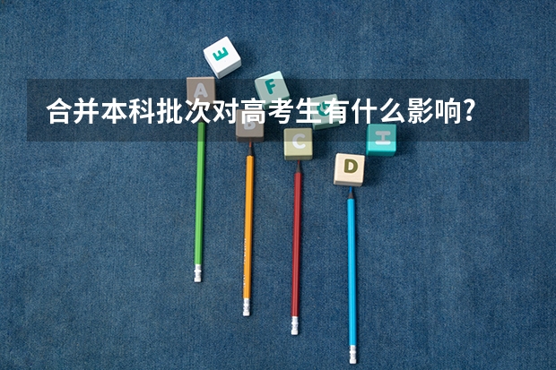 合并本科批次对高考生有什么影响?