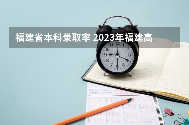 福建省本科录取率 2023年福建高考人数
