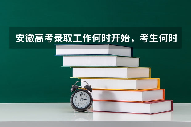 安徽高考录取工作何时开始，考生何时可以查询录取结果 安徽省高考成绩查询？