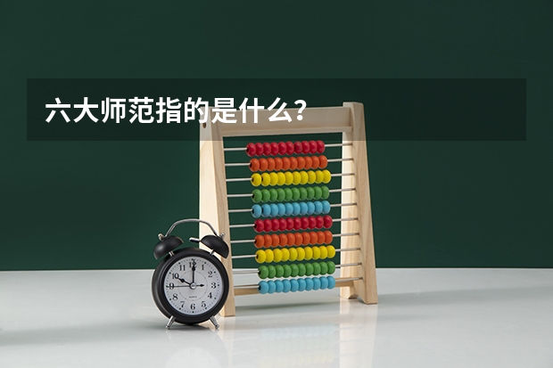六大师范指的是什么？