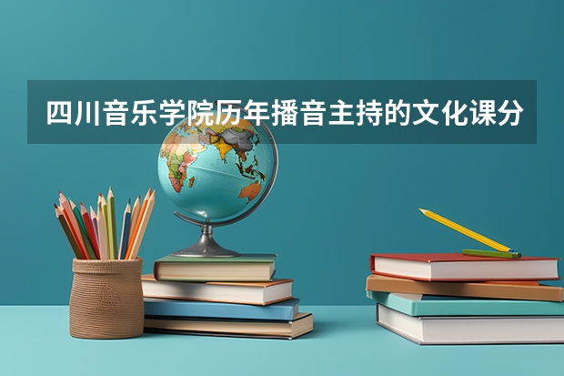 四川音乐学院历年播音主持的文化课分数线是多少?