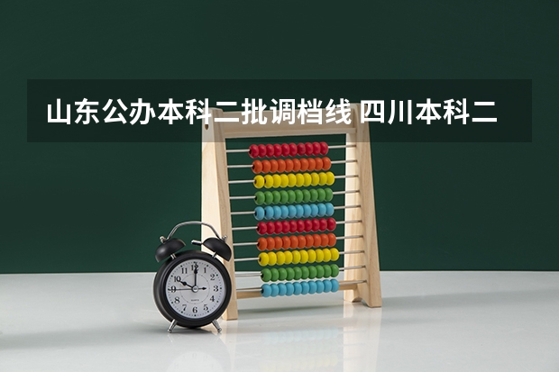 山东公办本科二批调档线 四川本科二批次调档线