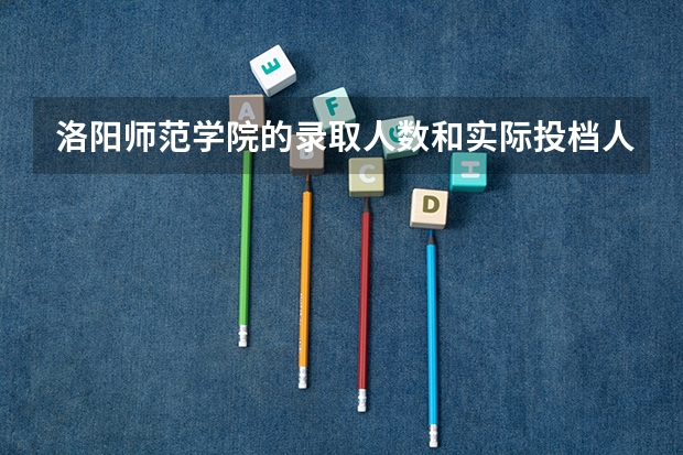 洛阳师范学院的录取人数和实际投档人数相同吗