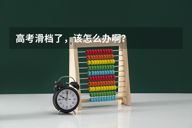 高考滑档了，该怎么办啊？