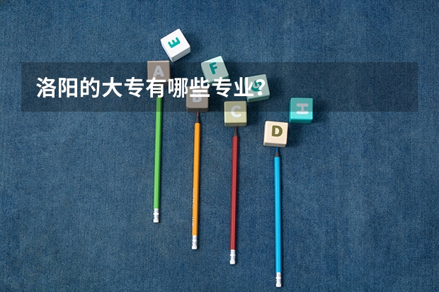 洛阳的大专有哪些专业?