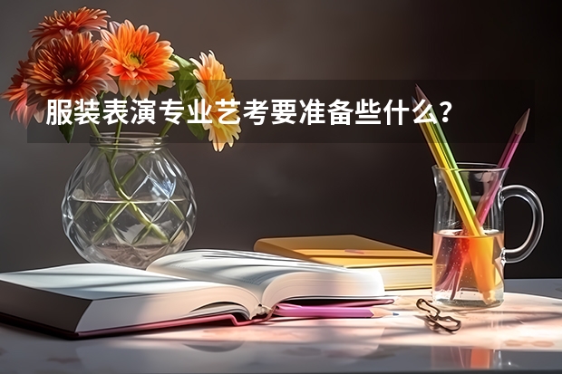 服装表演专业艺考要准备些什么?