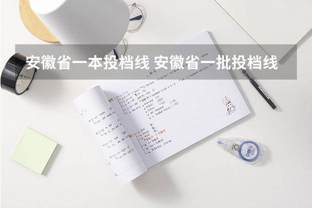 安徽省一本投档线 安徽省一批投档线