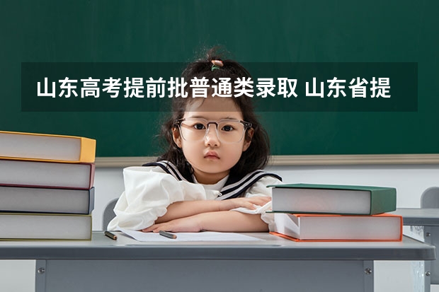 山东高考提前批普通类录取 山东省提前批可以报几个志愿