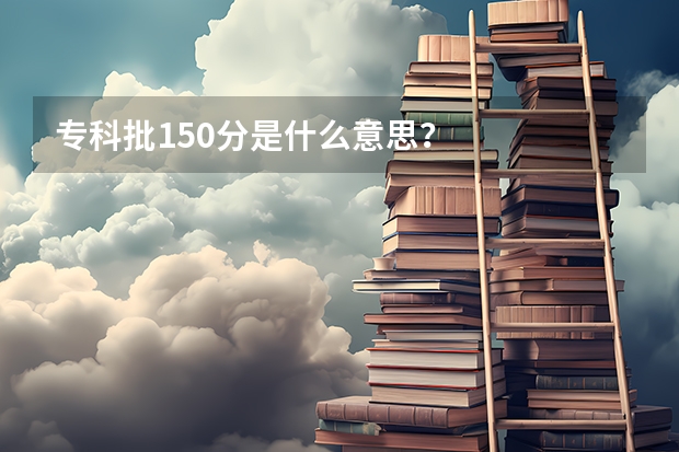 专科批150分是什么意思？