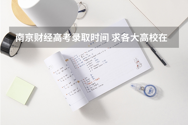 南京财经高考录取时间 求各大高校在重庆的高考录取分.