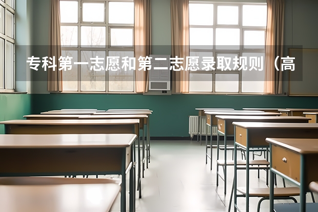 专科第一志愿和第二志愿录取规则（高考志愿录取专业顺序规则）