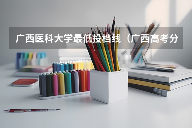 广西医科大学最低投档线（广西高考分数线公布 广西高考录取分数线）