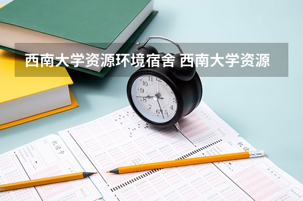 西南大学资源环境宿舍 西南大学资源环境学院的学院概况