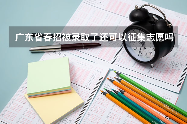 广东省春招被录取了还可以征集志愿吗？