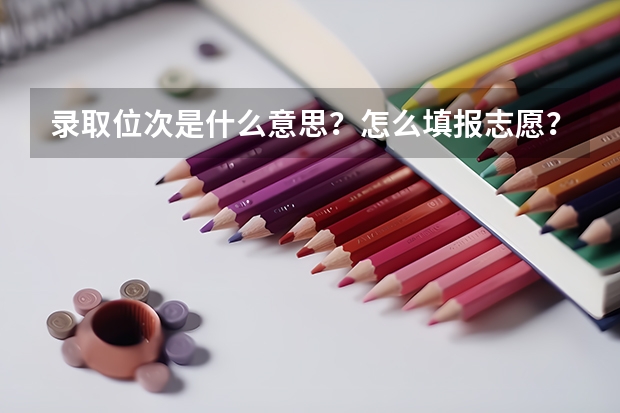 录取位次是什么意思？怎么填报志愿？