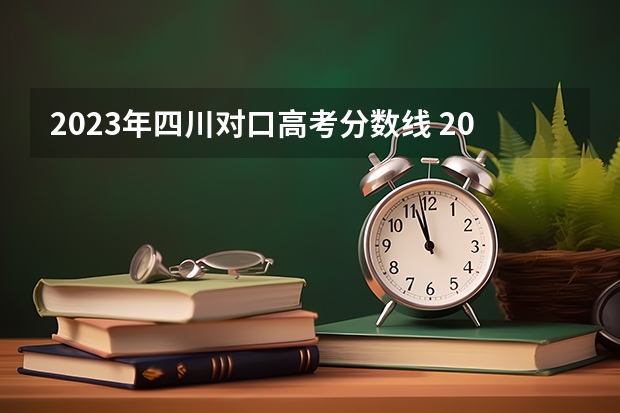 2023年四川对口高考分数线 2024四川高考分数线汇总(含本科、专科批录取分数线)