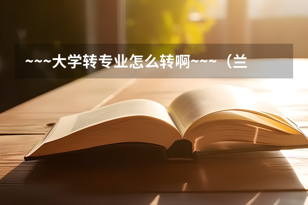 ~~~大学转专业怎么转啊~~~（兰州交大和成都理工）