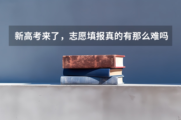 新高考来了，志愿填报真的有那么难吗