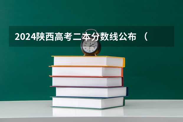 2024陕西高考二本分数线公布 （理科+文科） 西安高考分数线