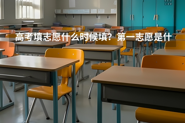 高考填志愿什么时候填？第一志愿是什么意思？