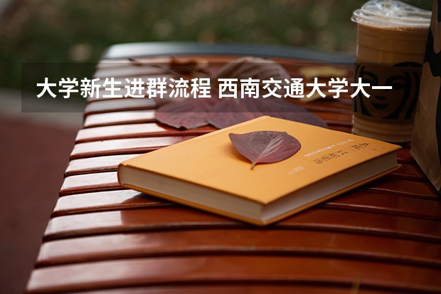 大学新生进群流程 西南交通大学大一新生开学报到时间和新生入学手册指南