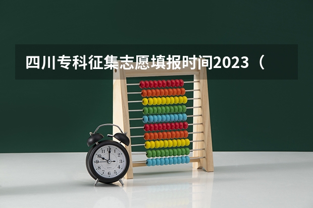四川专科征集志愿填报时间2023（四川省专科征集志愿填报时间2023）