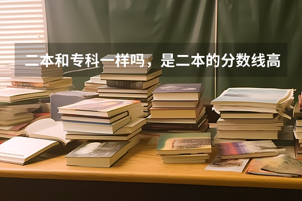 二本和专科一样吗，是二本的分数线高还是专科的分数线高