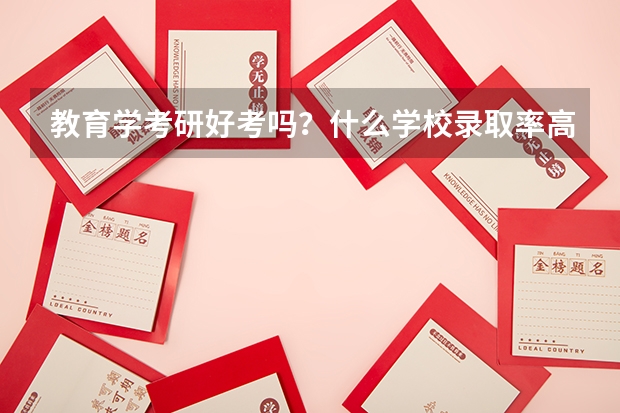 教育学考研好考吗？什么学校录取率高一些啊