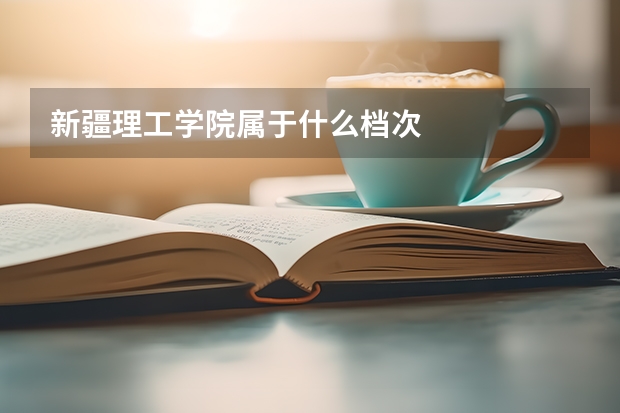 新疆理工学院属于什么档次