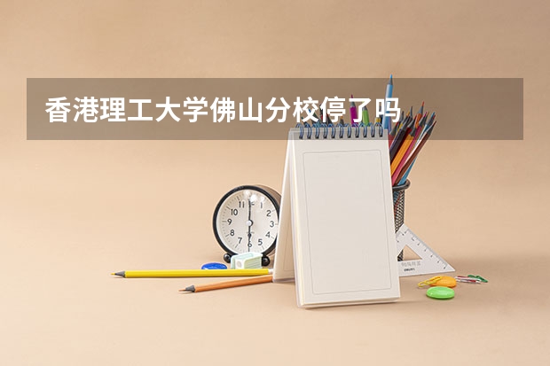 香港理工大学佛山分校停了吗