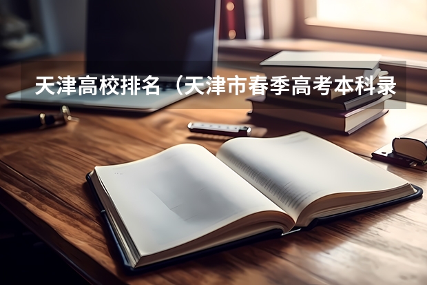 天津高校排名（天津市春季高考本科录取学校和人数）