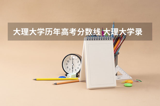 大理大学历年高考分数线 大理大学录取分数线