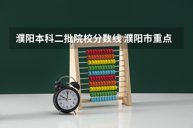 濮阳本科二批院校分数线 濮阳市重点高中排名及录取分数线
