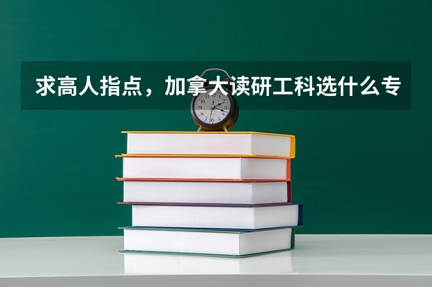 求高人指点,加拿大读研工科选什么专业比较好(我现在大2,学的是包装工程,一般2本学校)