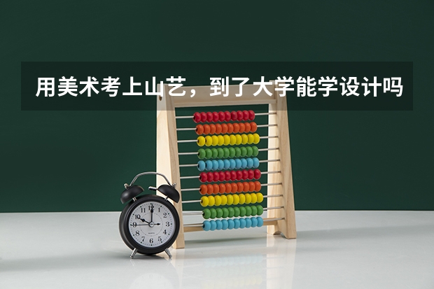 用美术考上山艺，到了大学能学设计吗？