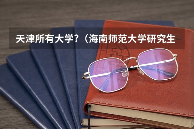 天津所有大学?(海南师范大学研究生录取分数线)
