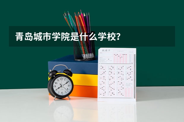 青岛城市学院是什么学校？