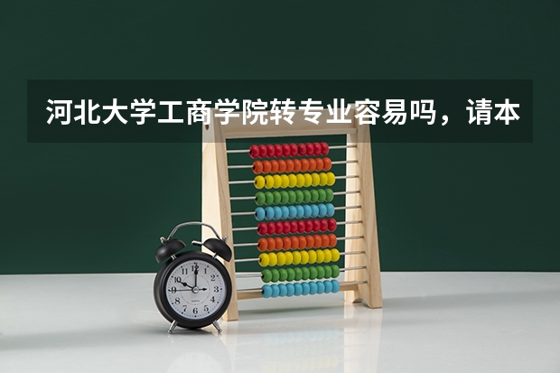 河北大学工商学院转专业容易吗，请本校有经历的人回答！