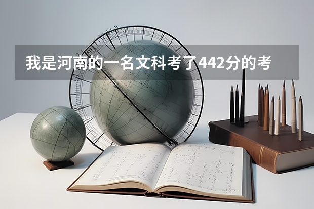 我是河南的一名文科考了442分的考生，没过本科线，我能读什么样的大学，该怎么填志愿。