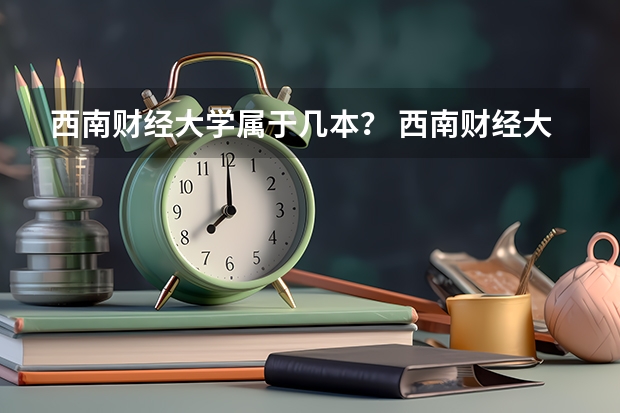 西南财经大学属于几本？ 西南财经大学天府学院分数线
