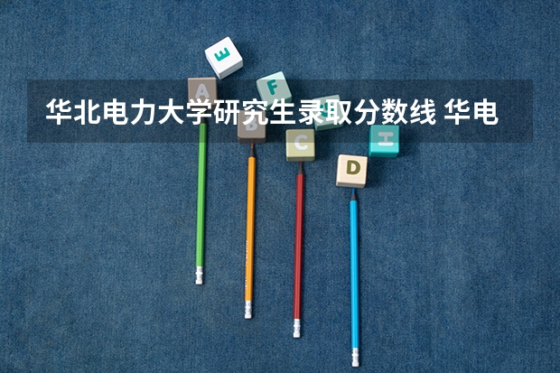 华北电力大学研究生录取分数线 华电考研分数线