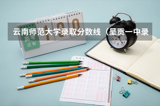 云南师范大学录取分数线（呈贡一中录取分数线）