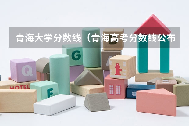 青海大学分数线（青海高考分数线公布）