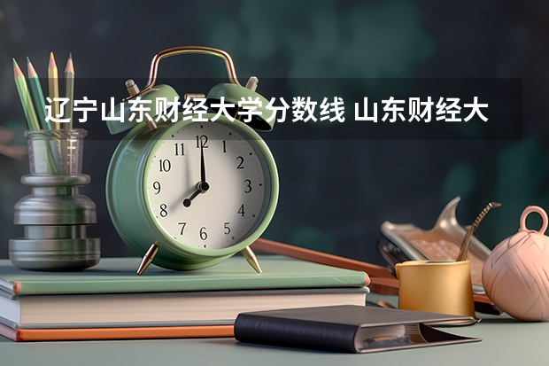 辽宁山东财经大学分数线 山东财经大学在山东的录取分数线