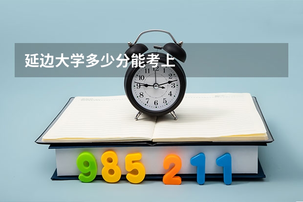 延边大学多少分能考上